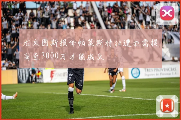 尤文图斯报价帕莱斯特拉遭拒需提高至3000万才能成交