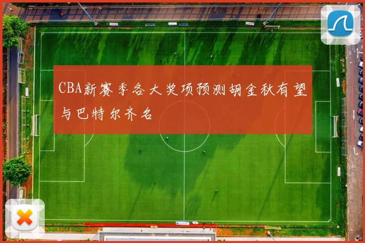 CBA新赛季各大奖项预测胡金秋有望与巴特尔齐名